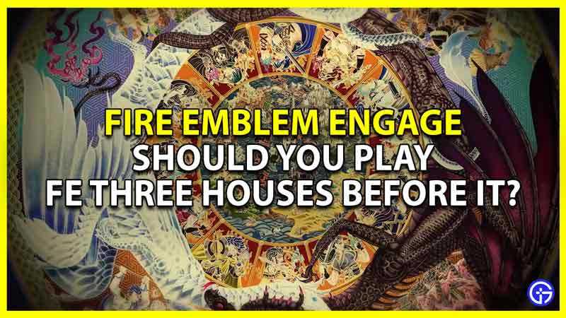 do you need to play fe three houses before fire emblem engage