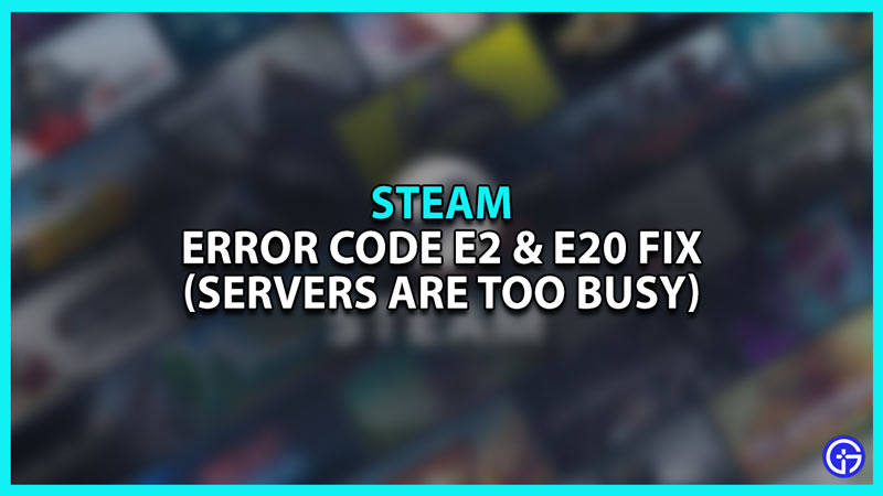 How to Fix Error Code 2 E2 and E20 on Steam
