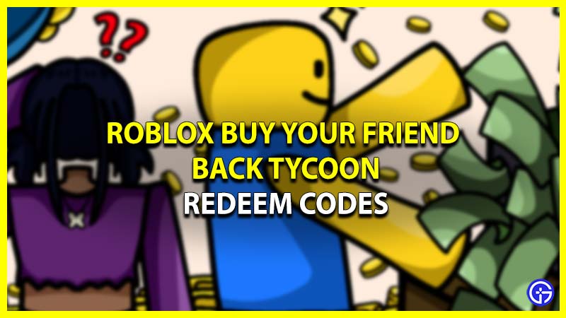 Roblox Buy Your Friend Back Tycoon working Codes