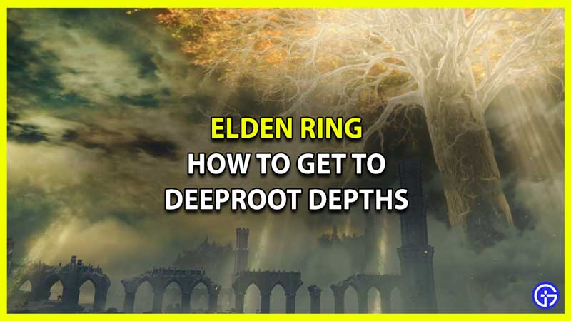 elden ring how to get to deeproot depths