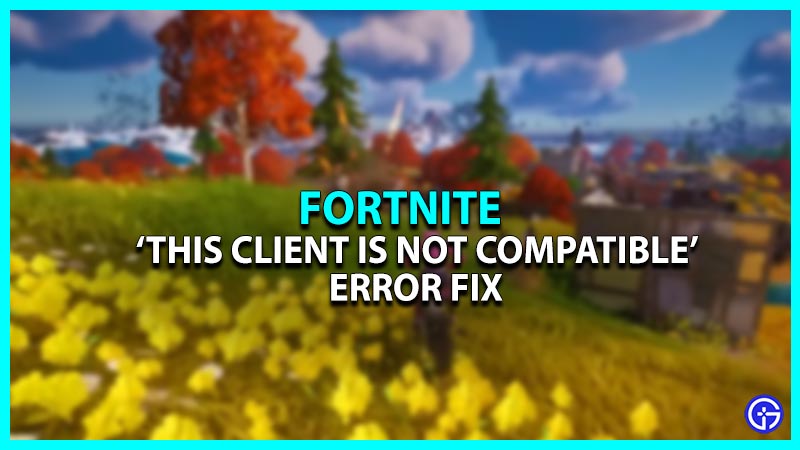 How to Fix This Client Is Not Compatible Error in 'Fortnite