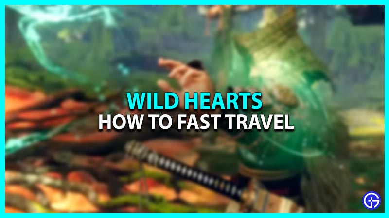 How To Fast Travel To Any Location In Wild Hearts?