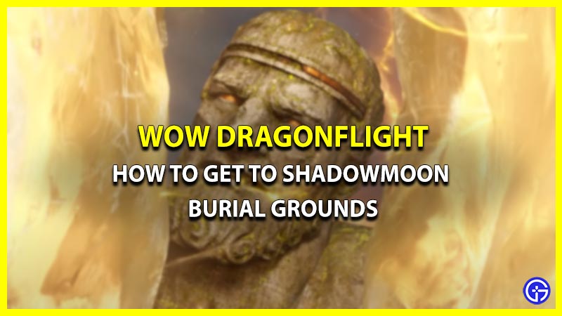 How To Reach Shadowmoon Burial Grounds Dragonflight