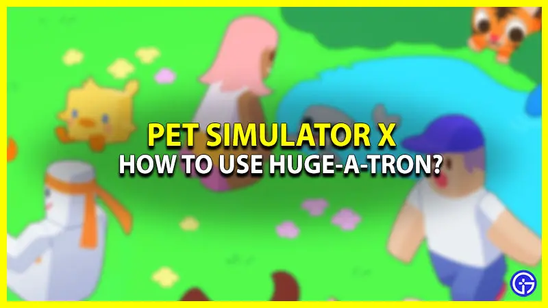 How To Use Huge-A-Tron In Pet Simulator X