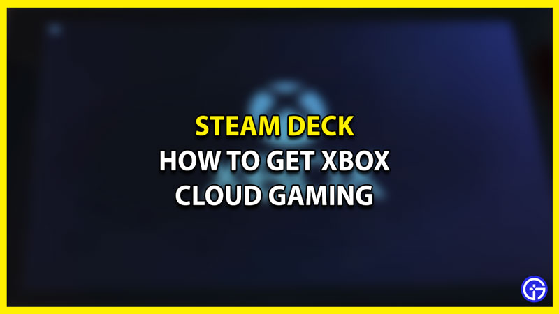 How to Get Xbox Cloud Gaming with Game Pass on Steam Deck