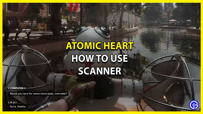 How to Use Scanner in Atomic Heart