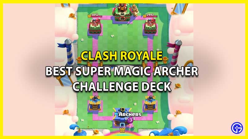 What is the Best Super Magic Archer Challenge Deck in Clash Royale