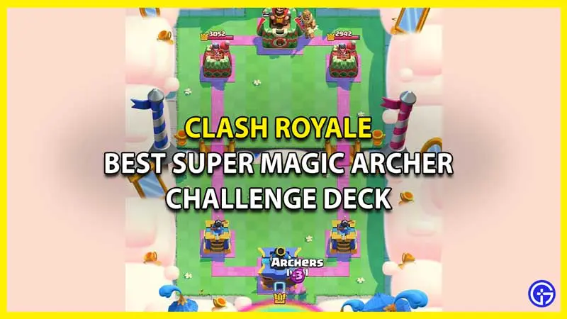 What is the Best Super Magic Archer Challenge Deck in Clash Royale