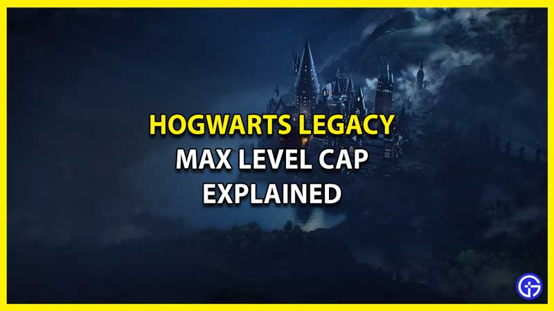 What is the Max Level Cap for Hogwarts Legacy