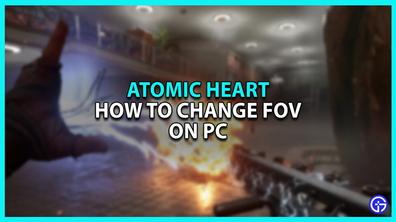 How to Change Atomic Heart FOV on PC