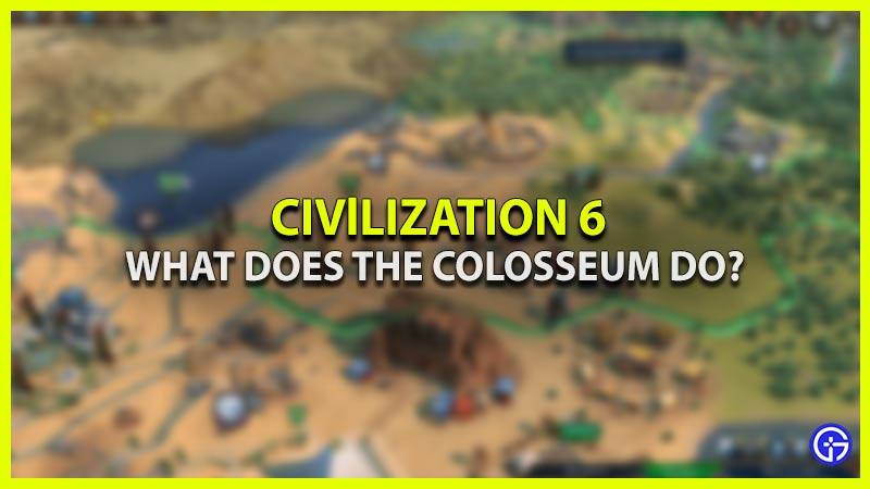 civilization 6 what does the colosseum do