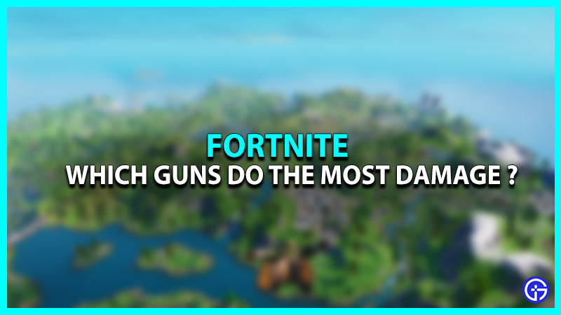 which-fortnite-guns-do-the-most-damage-answered