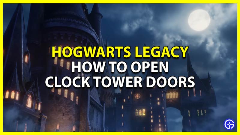how to open the open clock tower doors in hogwarts legacy