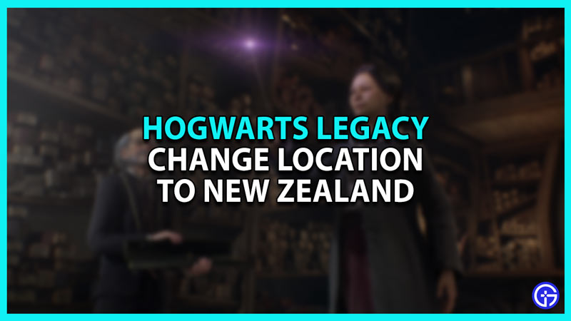 Change Location to New Zealand Trick to play Hogwarts Legacy Early
