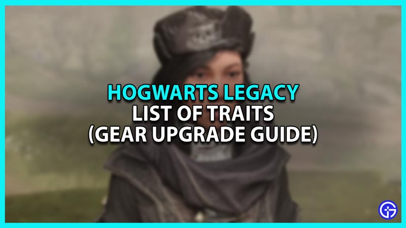 List of Hogwarts Legacy Traits and Gear Upgrades
