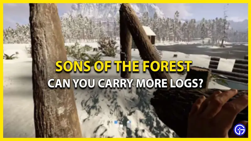 how to carry more logs sons of the forest