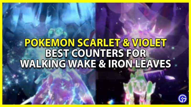 best counters for walking wake and iron leaves in pokemon scarlet and violet