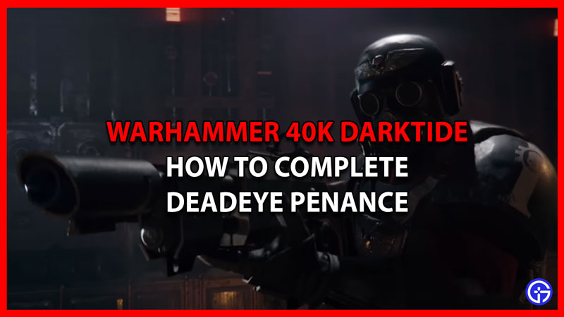 How to Complete the Deadeye Penance in Warhammer 40K Darktide