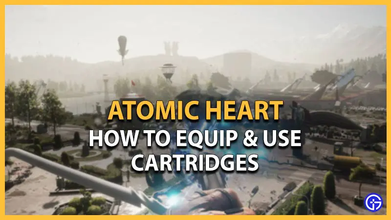 use equip cartridge atomic heart