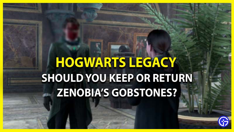 Keep or return zenobia's gobstones hogwarts legacy