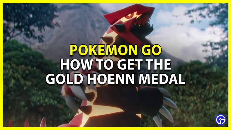 how to get gold hoenn medal in pokemon go