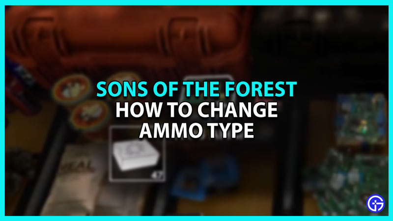 How to change ammo type in Sons of the Forest