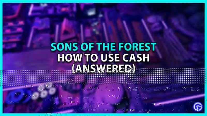 How to Use Cash in Sons of the Forest