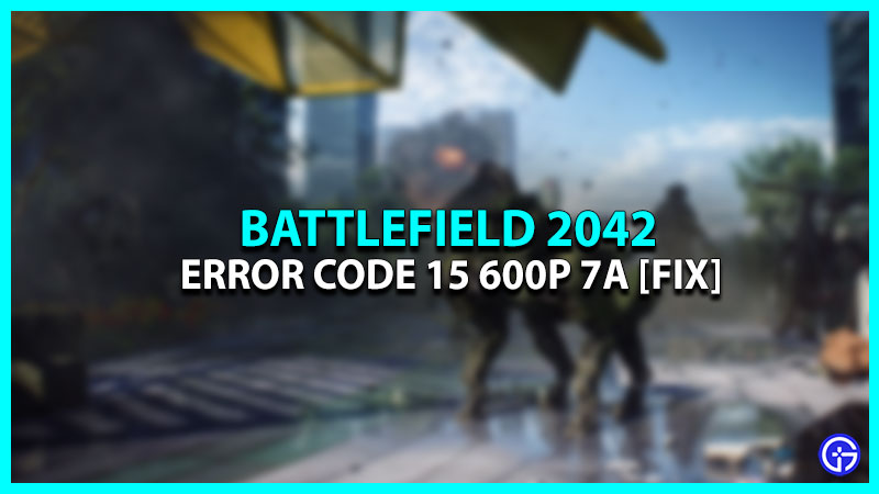 Battlefield 2042 Error Code 15 600P 7A Fix