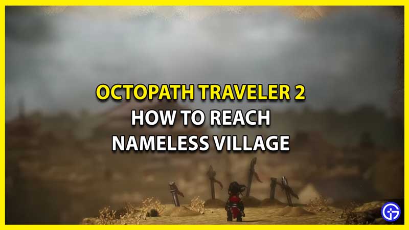 How to Get To Nameless Village in Octopath Traveler 2