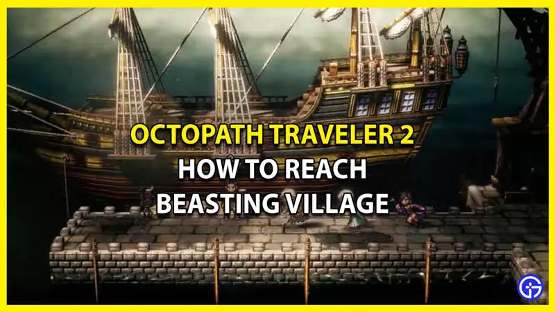 How to Reach Beasting Village in Octopath Traveler 2