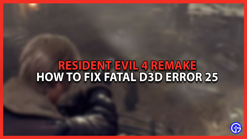 How to fix fatal d3d error 25 in resident evil 4 remake