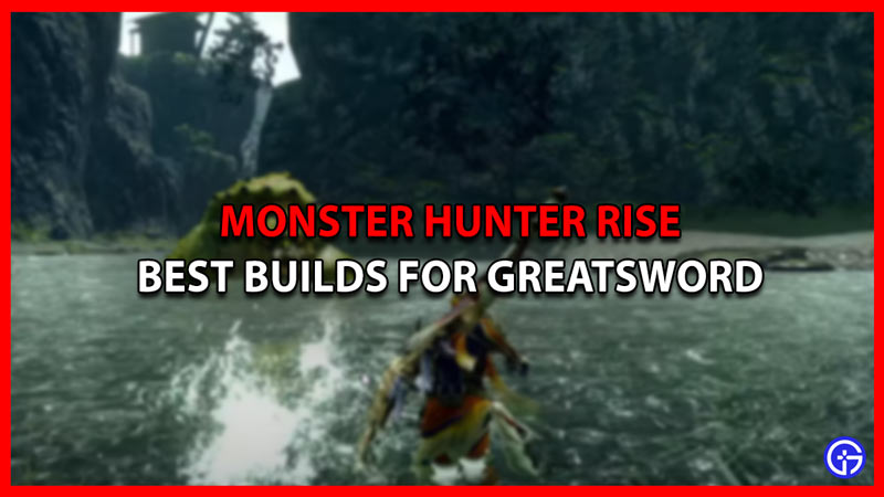 best builds greatsword mhr monster hunter rise