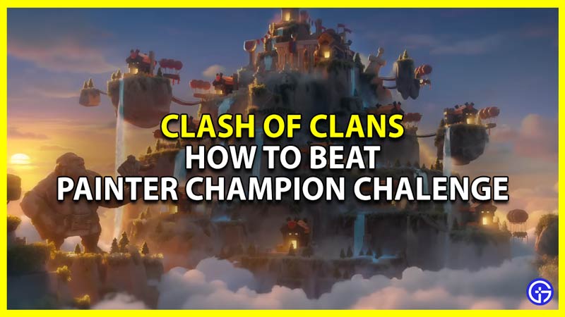 how to beat painter champion challenge in clash of clans
