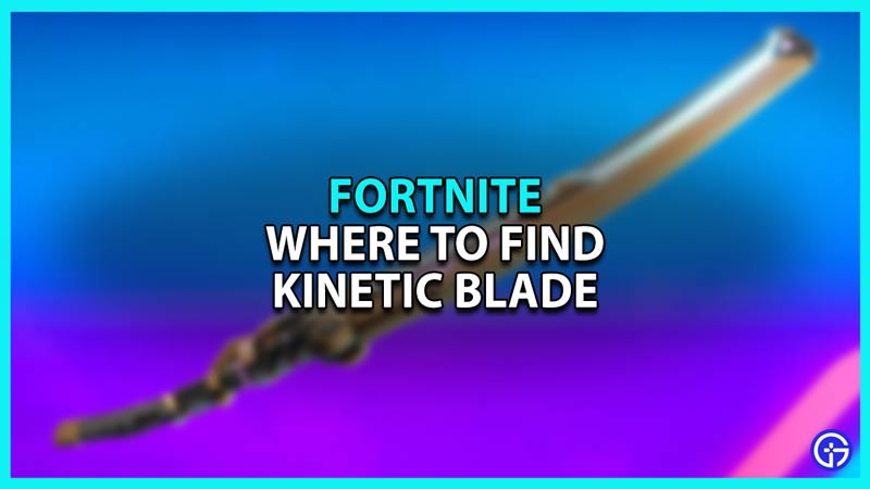 Kinetic Blade location in Fortnite
