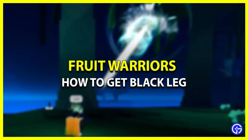 how to get black leg fruit warriors