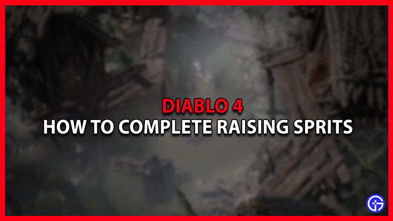 how to complete the raising sprits diablo 4
