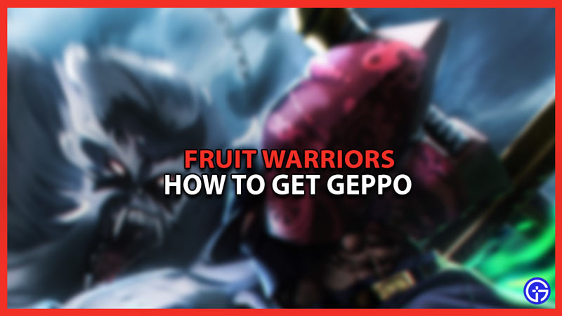 how to get geppo in fruit warriors