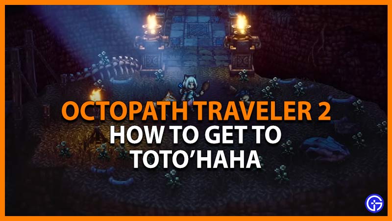 get to toto'haha octopath traveler 2