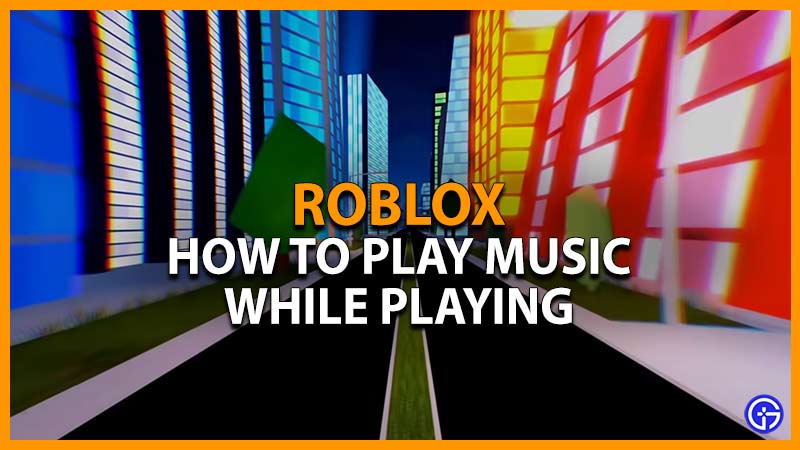 how to play music while playing roblox