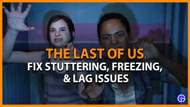 the last of us part 1 stuttering lags freezing fix