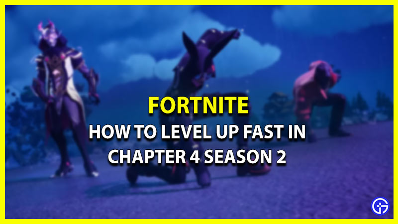 level up fast chapter 4 season 2 fortnite