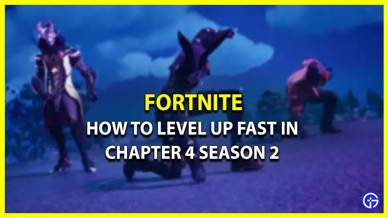 level up fast chapter 4 season 2 fortnite