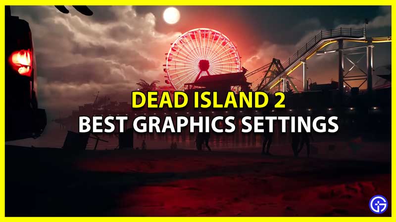 Best Dead Island 2 Graphics Settings