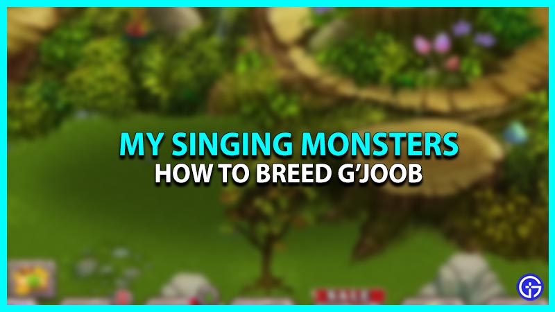 How To Breed G'joob In My Singing Monsters