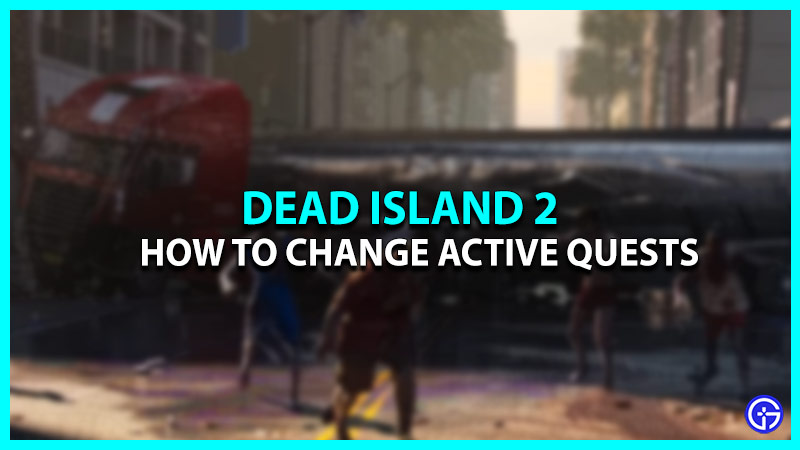 How to Change Quest in Dead Island 2