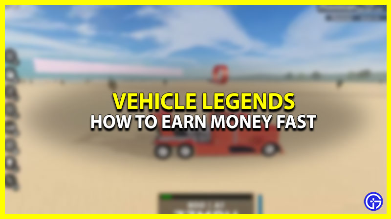 How to Get Money Faster in Vehicle Legends