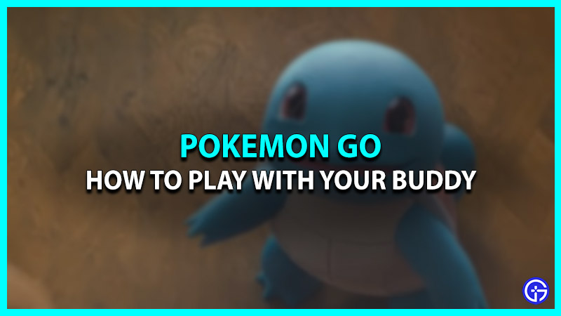 How To Play With Your Buddy In Pokemon Go