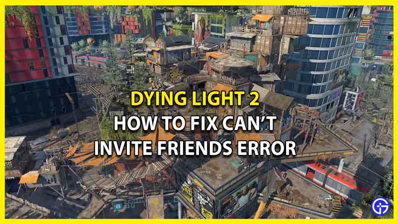 How to Fix Dying Light 2 Can't Invite Friends Error