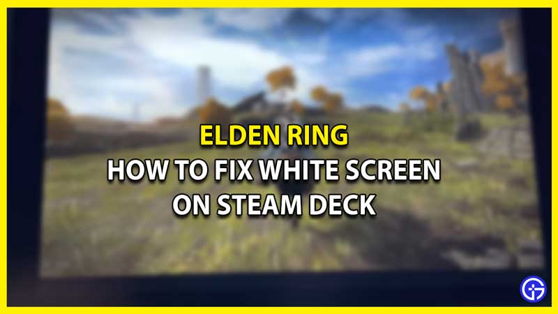 How to Fix Elden Ring White Screen on Steam Deck