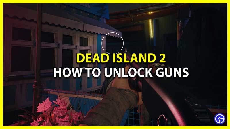 How to Unlock Guns in Dead Island 2